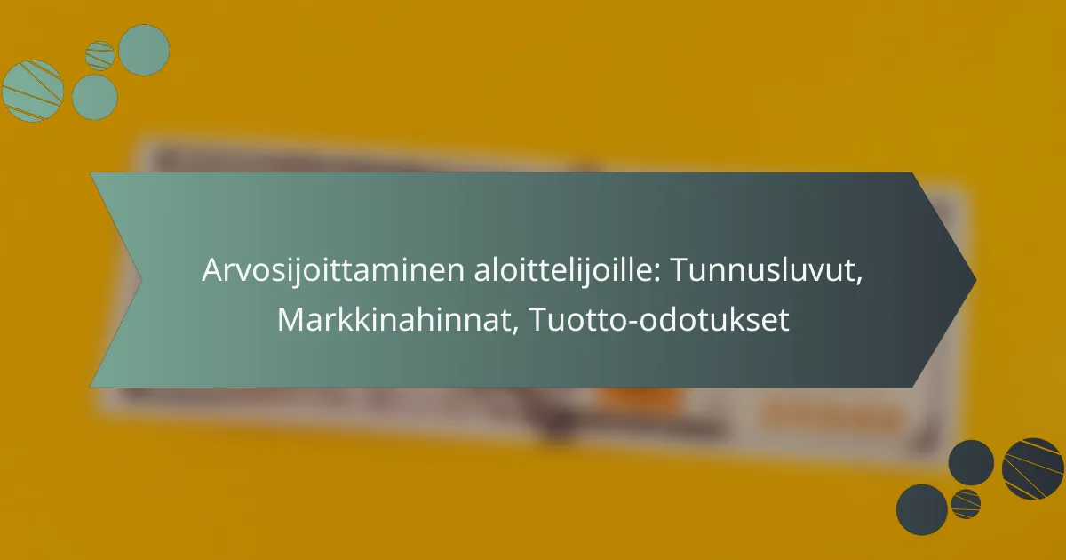 Arvosijoittaminen aloittelijoille: Tunnusluvut, Markkinahinnat, Tuotto-odotukset