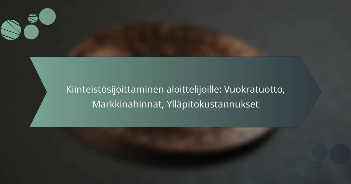 Kiinteistösijoittaminen aloittelijoille: Vuokratuotto, Markkinahinnat, Ylläpitokustannukset