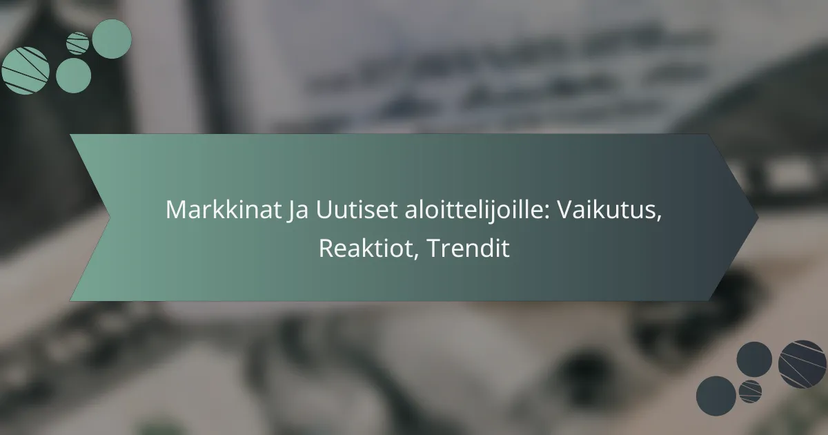 Markkinat Ja Uutiset aloittelijoille: Vaikutus, Reaktiot, Trendit