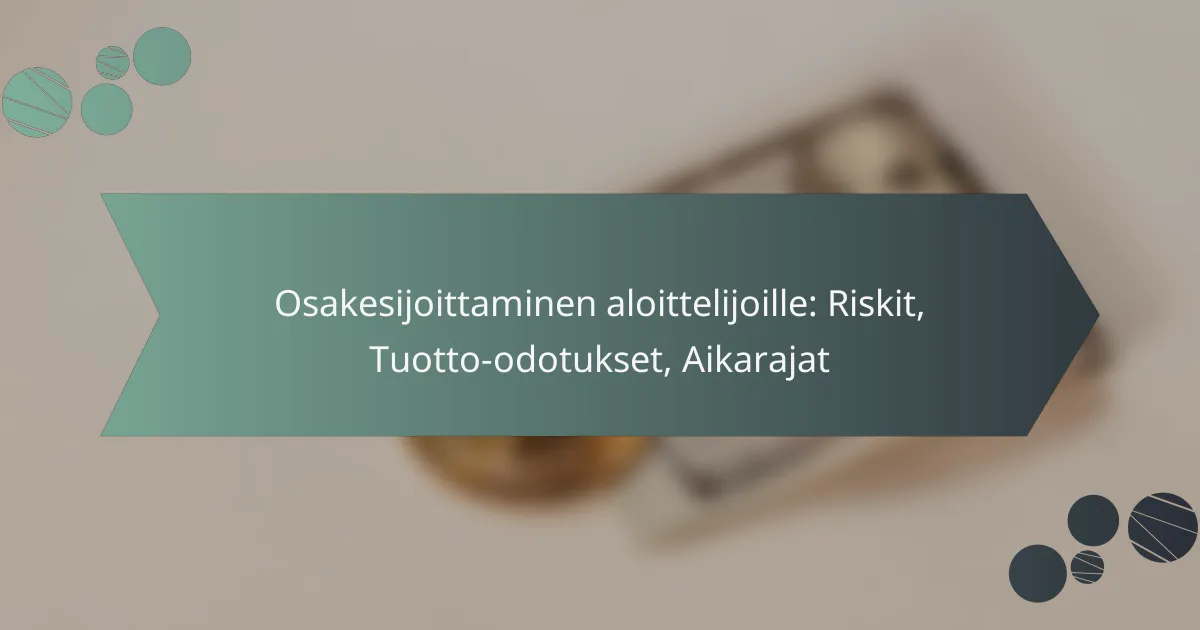 Osakesijoittaminen aloittelijoille: Riskit, Tuotto-odotukset, Aikarajat