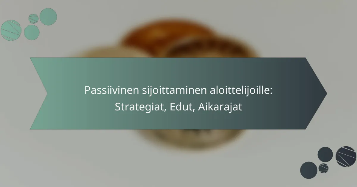 Passiivinen sijoittaminen aloittelijoille: Strategiat, Edut, Aikarajat