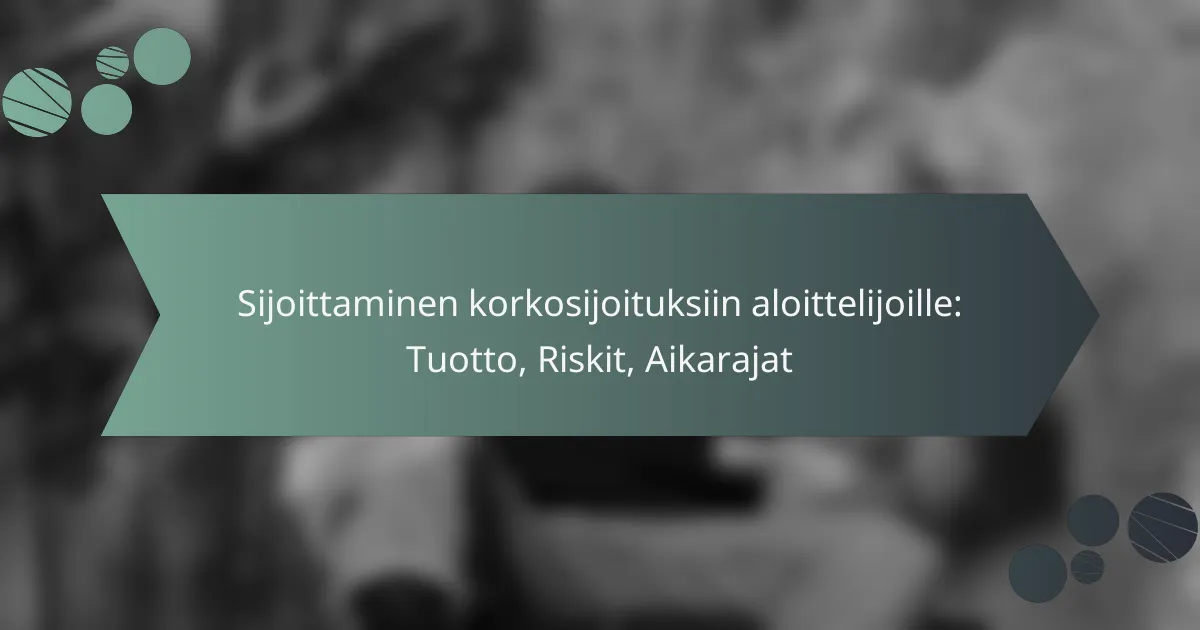 Sijoittaminen korkosijoituksiin aloittelijoille: Tuotto, Riskit, Aikarajat