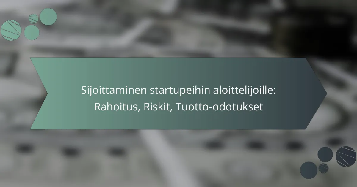 Sijoittaminen startupeihin aloittelijoille: Rahoitus, Riskit, Tuotto-odotukset