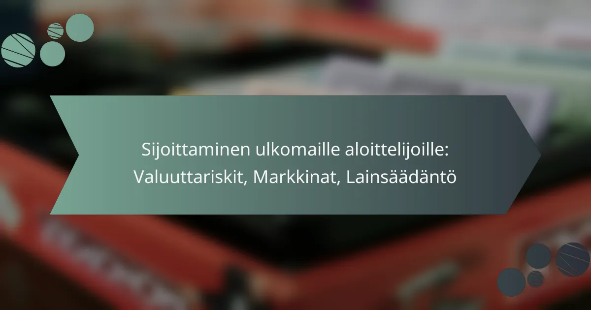 Sijoittaminen ulkomaille aloittelijoille: Valuuttariskit, Markkinat, Lainsäädäntö