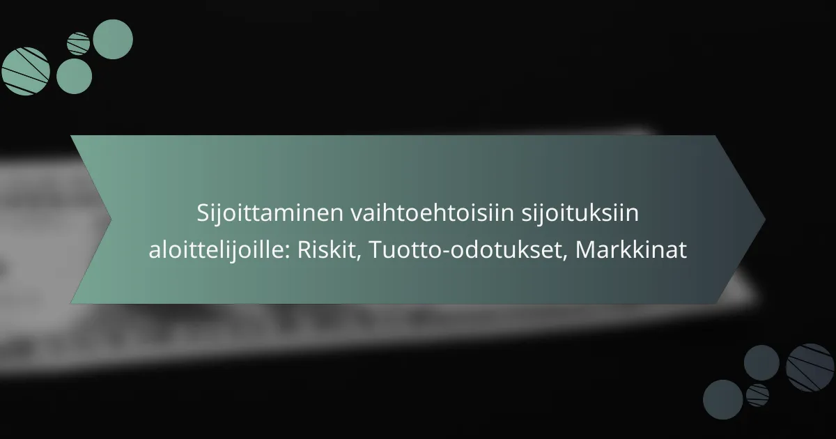 Sijoittaminen vaihtoehtoisiin sijoituksiin aloittelijoille: Riskit, Tuotto-odotukset, Markkinat