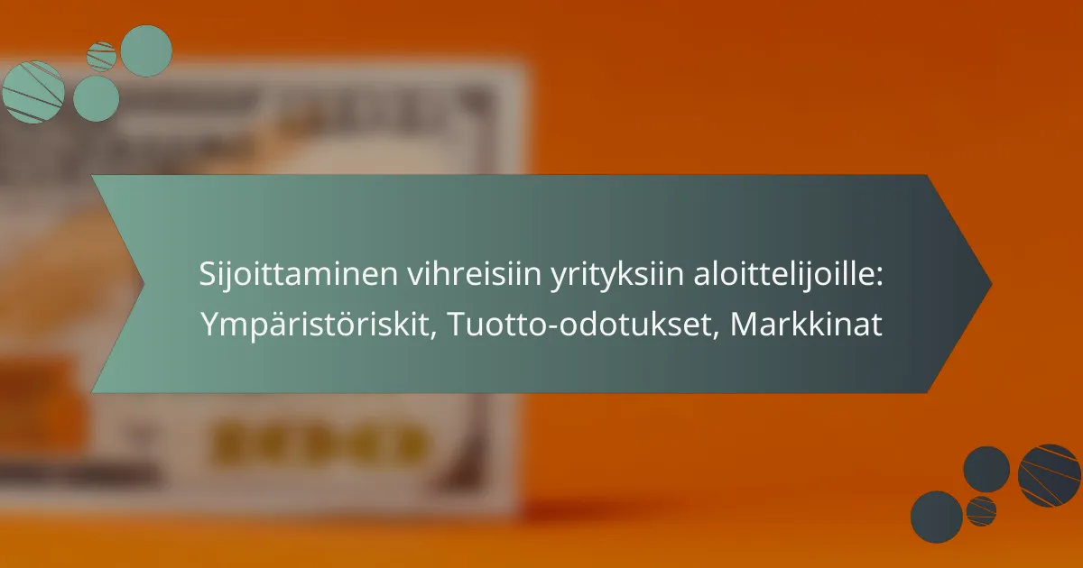 Sijoittaminen vihreisiin yrityksiin aloittelijoille: Ympäristöriskit, Tuotto-odotukset, Markkinat