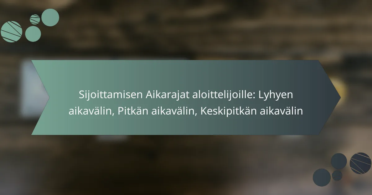 Sijoittamisen Aikarajat aloittelijoille: Lyhyen aikavälin, Pitkän aikavälin, Keskipitkän aikavälin