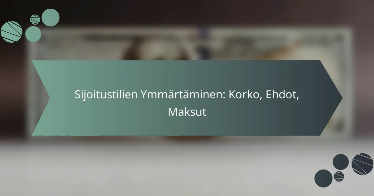 Sijoitustilien Ymmärtäminen: Korko, Ehdot, Maksut