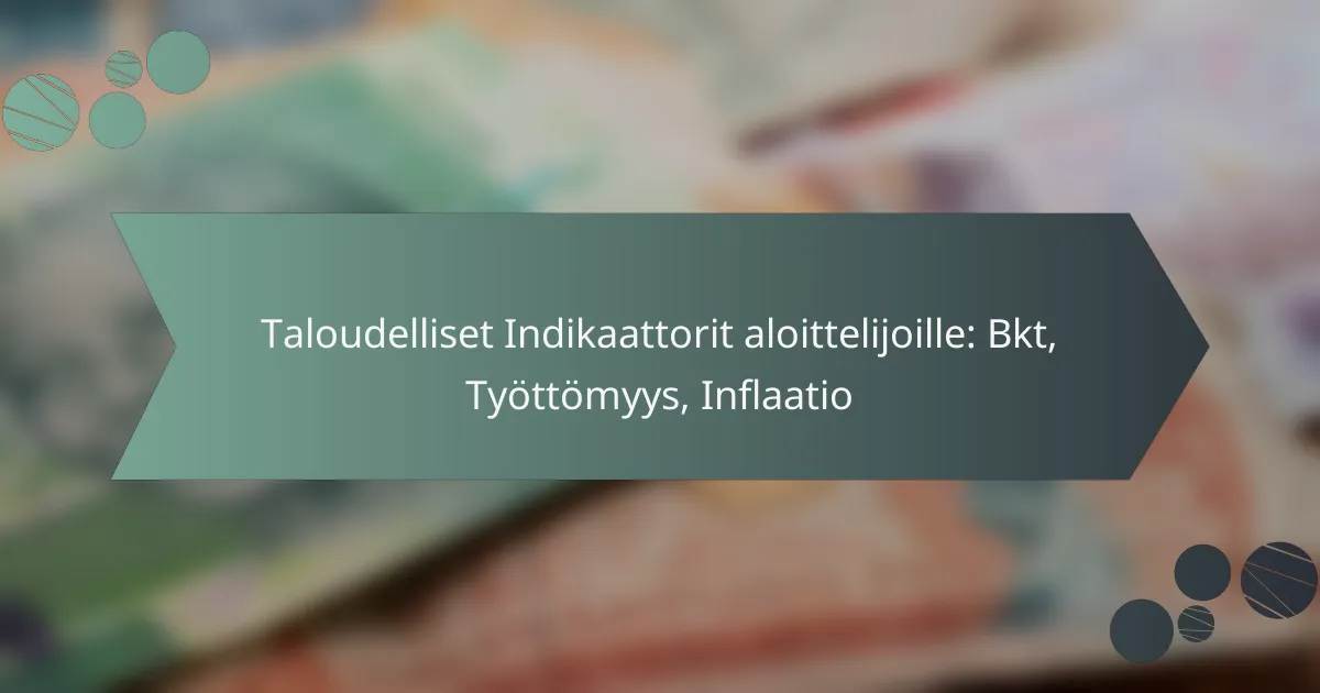 Taloudelliset Indikaattorit aloittelijoille: Bkt, Työttömyys, Inflaatio