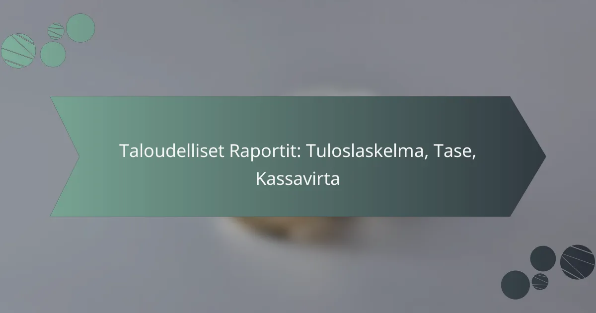 Taloudelliset Raportit: Tuloslaskelma, Tase, Kassavirta