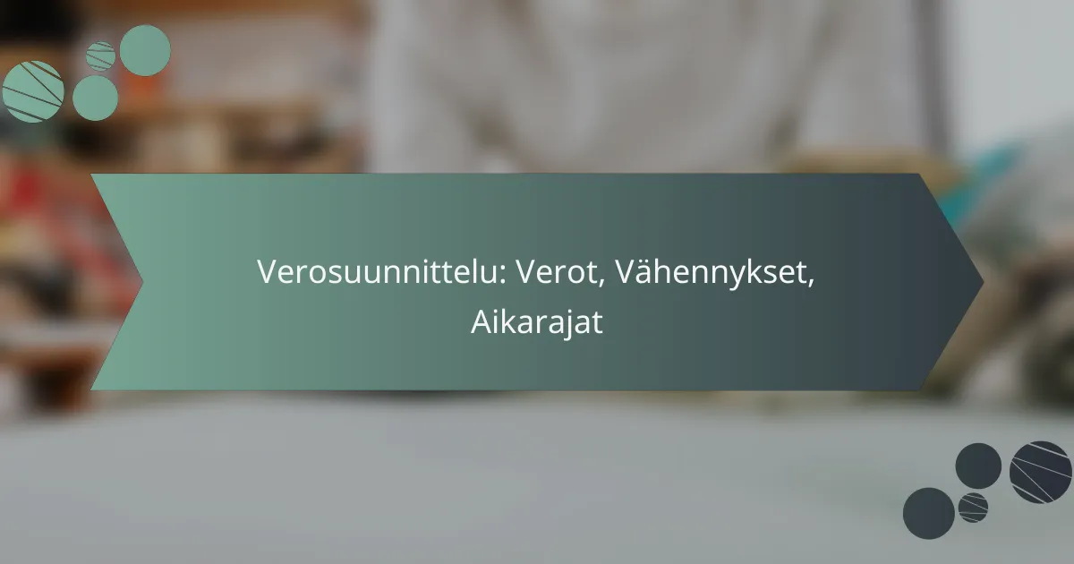 Verosuunnittelu: Verot, Vähennykset, Aikarajat