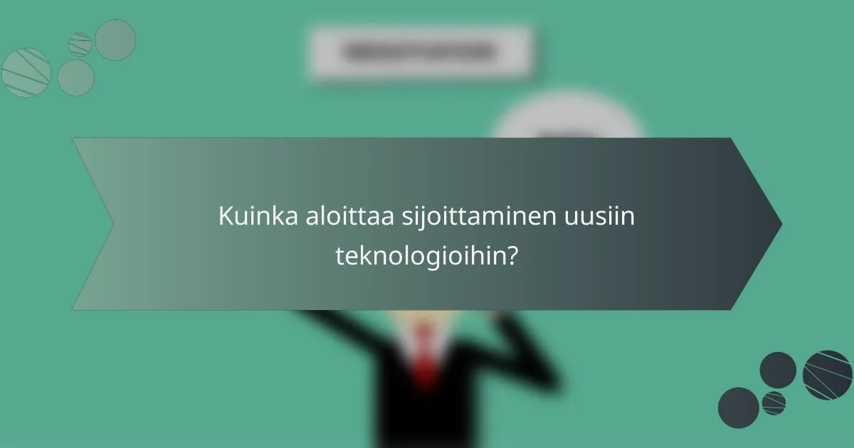 Kuinka aloittaa sijoittaminen uusiin teknologioihin?