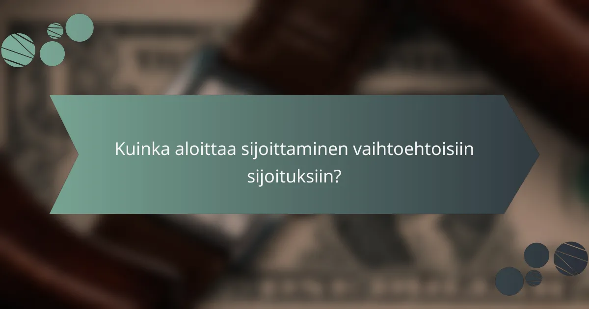 Kuinka aloittaa sijoittaminen vaihtoehtoisiin sijoituksiin?