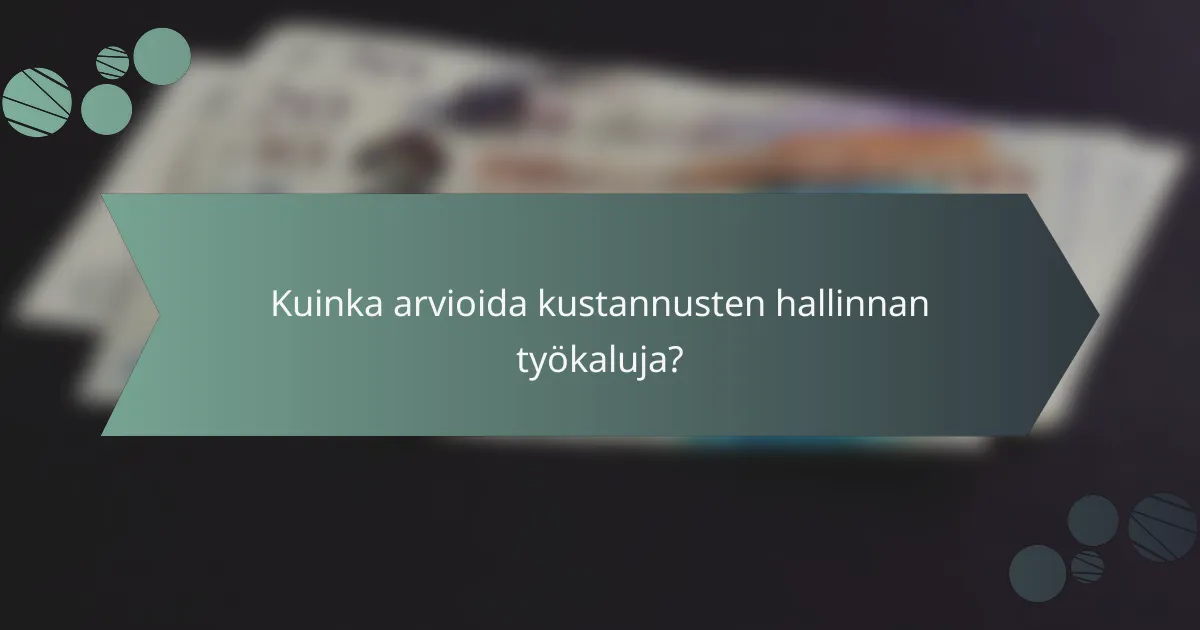 Kuinka arvioida kustannusten hallinnan työkaluja?