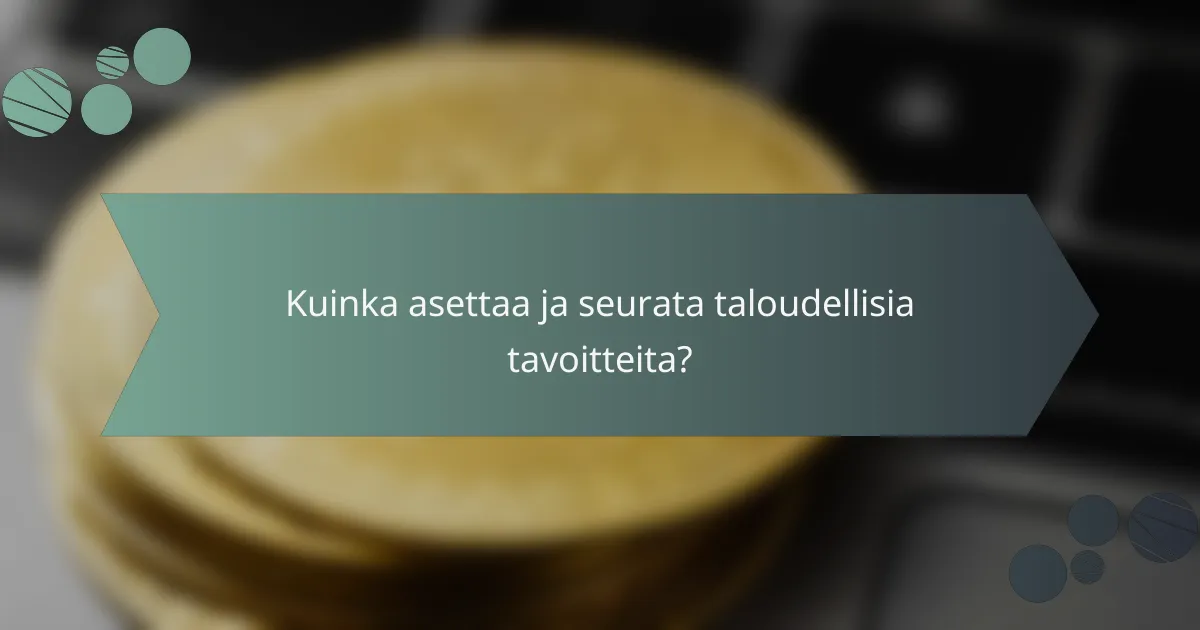 Kuinka asettaa ja seurata taloudellisia tavoitteita?