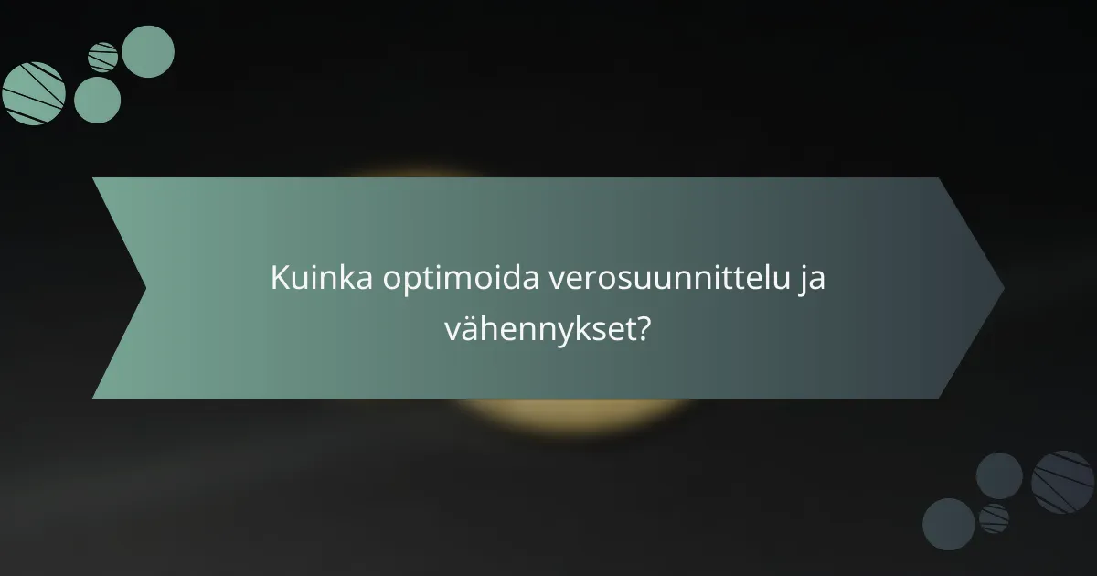 Kuinka optimoida verosuunnittelu ja vähennykset?