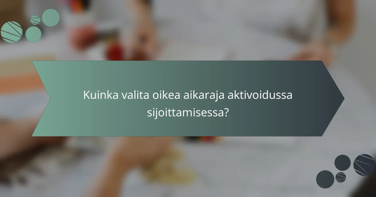 Kuinka valita oikea aikaraja aktivoidussa sijoittamisessa?