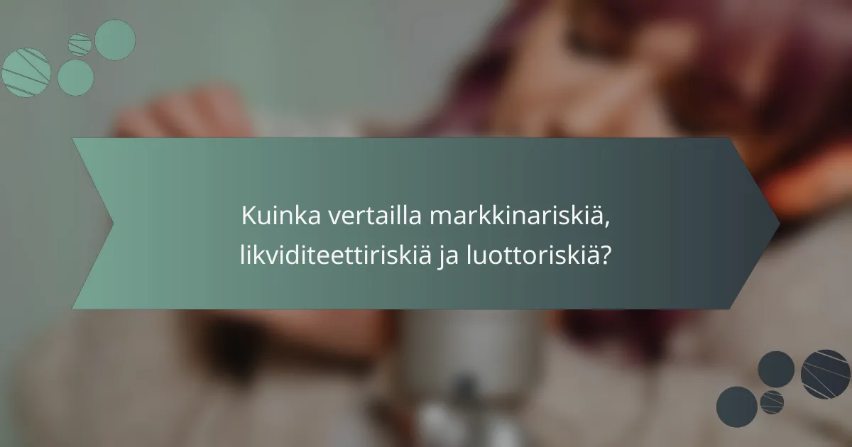 Kuinka vertailla markkinariskiä, likviditeettiriskiä ja luottoriskiä?