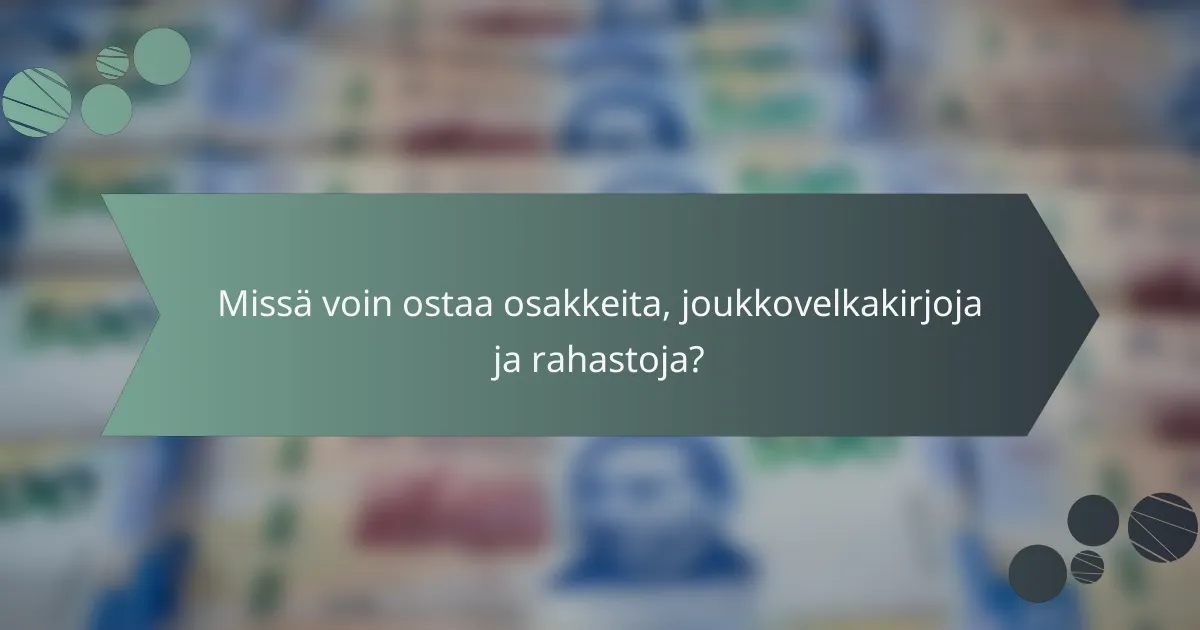 Missä voin ostaa osakkeita, joukkovelkakirjoja ja rahastoja?