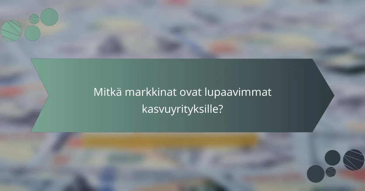 Mitkä markkinat ovat lupaavimmat kasvuyrityksille?