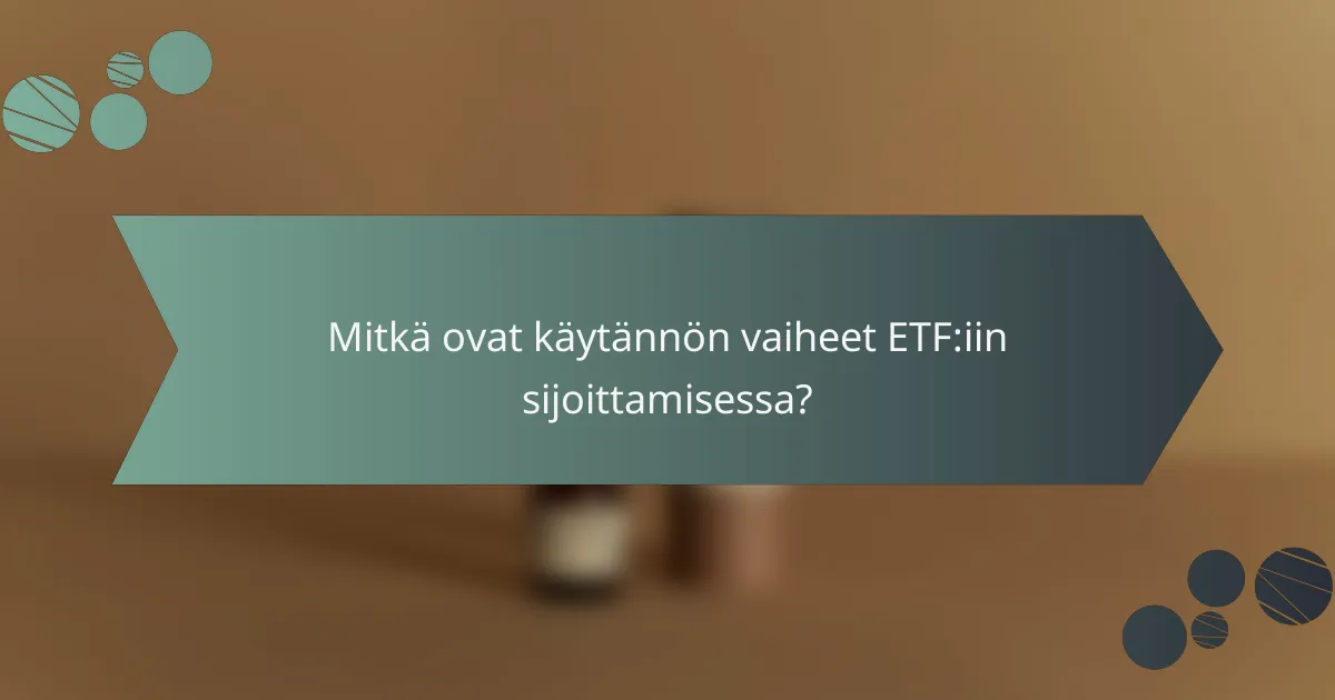 Mitkä ovat käytännön vaiheet ETF:iin sijoittamisessa?