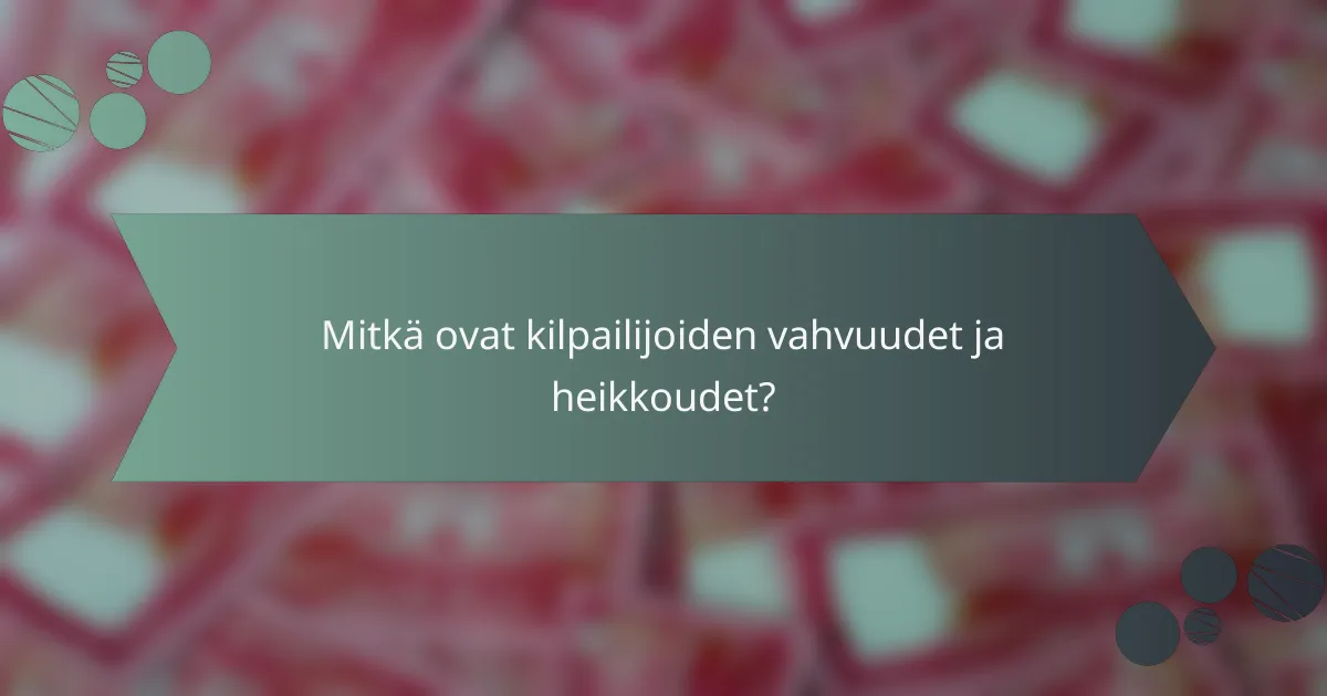 Mitkä ovat kilpailijoiden vahvuudet ja heikkoudet?