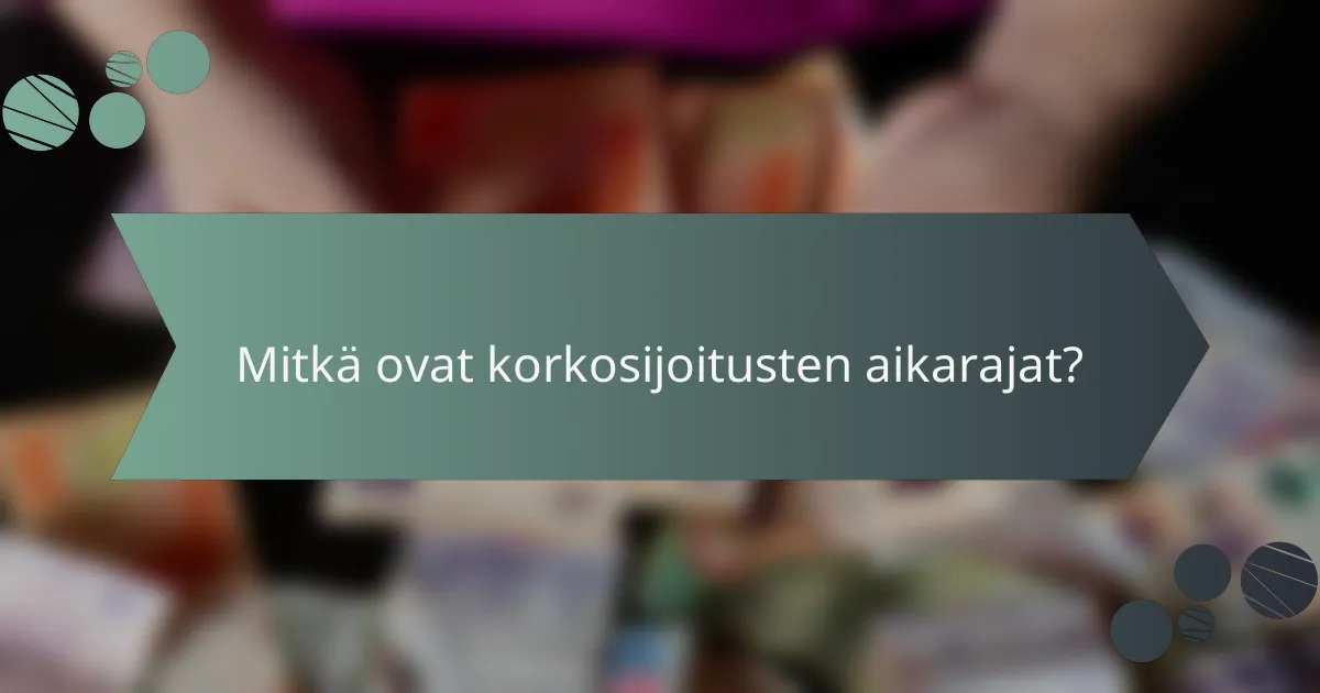 Mitkä ovat korkosijoitusten aikarajat?