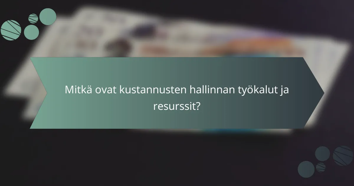 Mitkä ovat kustannusten hallinnan työkalut ja resurssit?