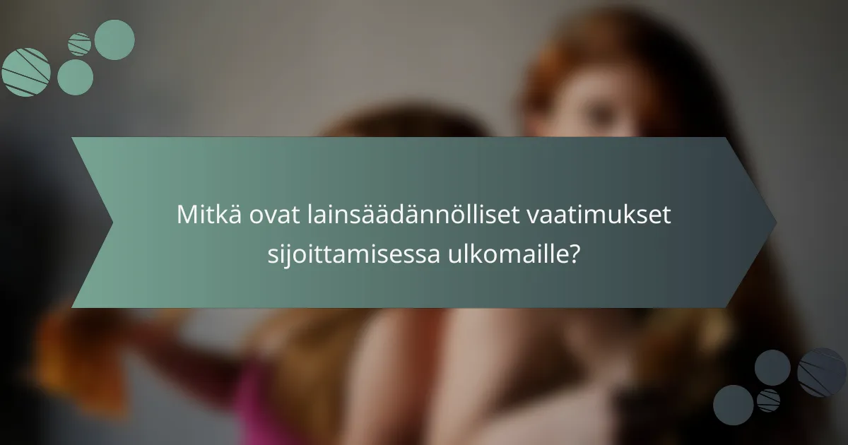 Mitkä ovat lainsäädännölliset vaatimukset sijoittamisessa ulkomaille?