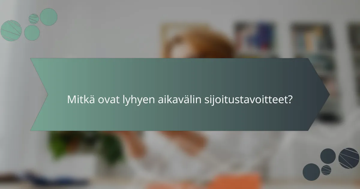 Mitkä ovat lyhyen aikavälin sijoitustavoitteet?