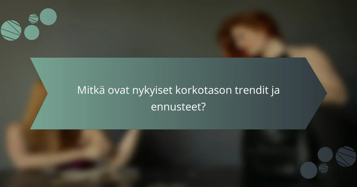 Mitkä ovat nykyiset korkotason trendit ja ennusteet?
