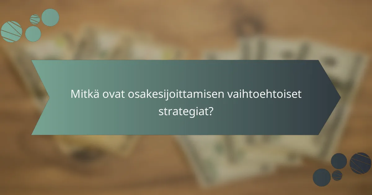 Mitkä ovat osakesijoittamisen vaihtoehtoiset strategiat?