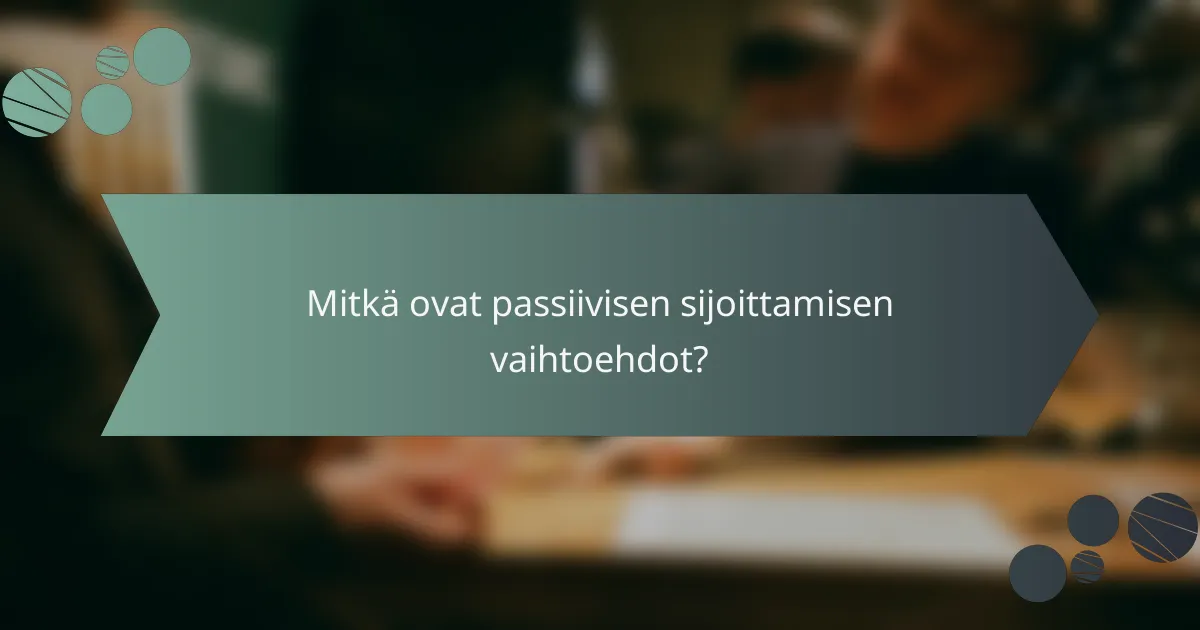 Mitkä ovat passiivisen sijoittamisen vaihtoehdot?