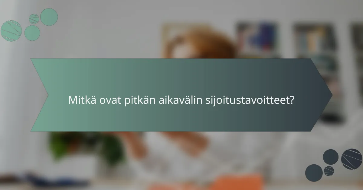 Mitkä ovat pitkän aikavälin sijoitustavoitteet?