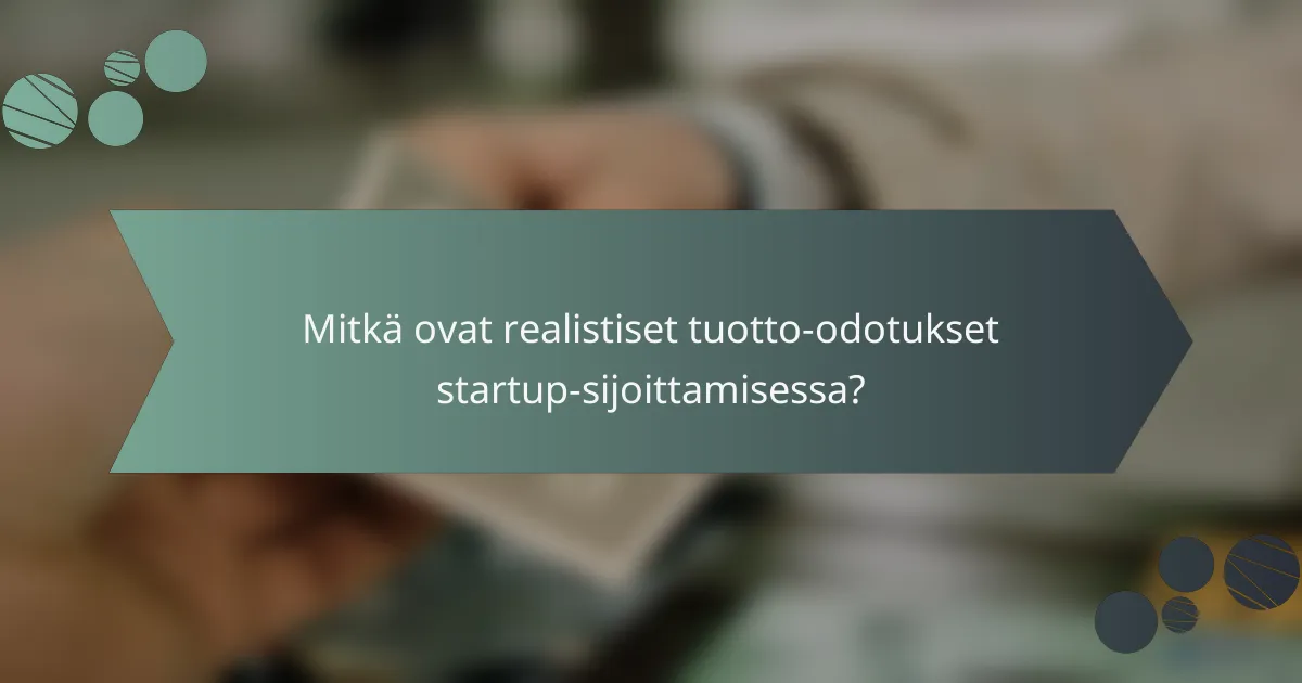Mitkä ovat realistiset tuotto-odotukset startup-sijoittamisessa?