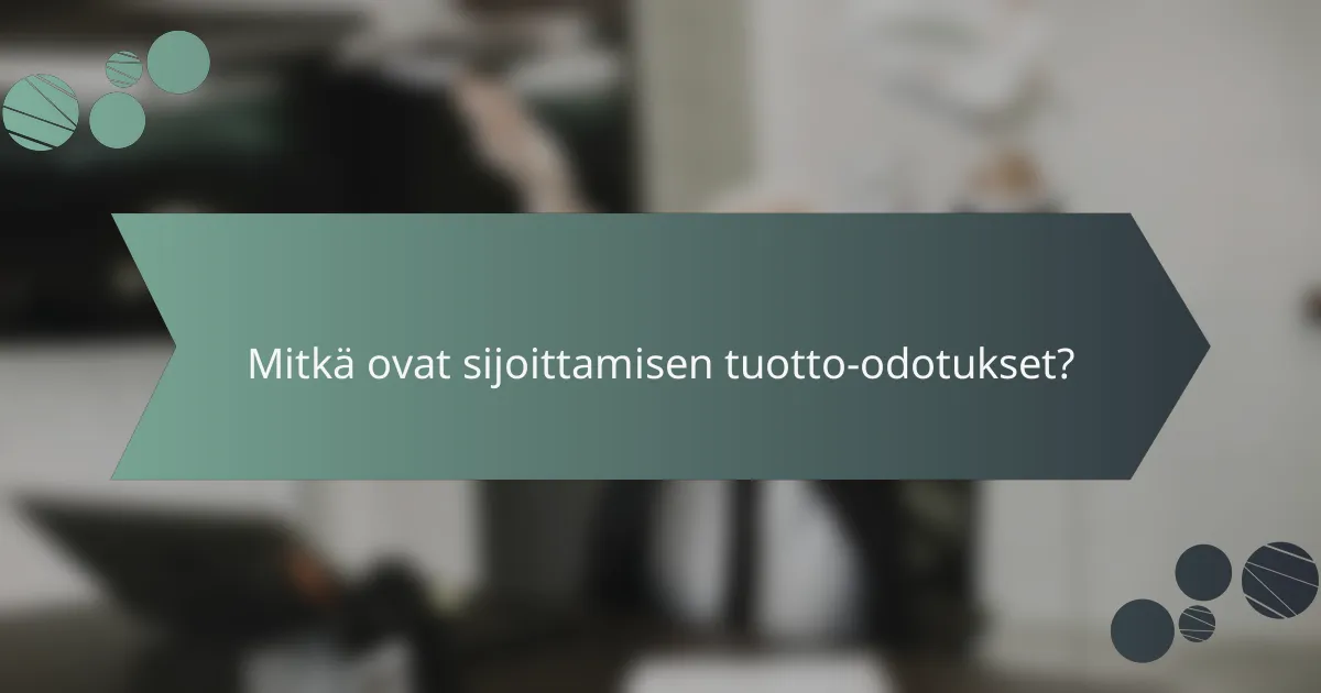 Mitkä ovat sijoittamisen tuotto-odotukset?