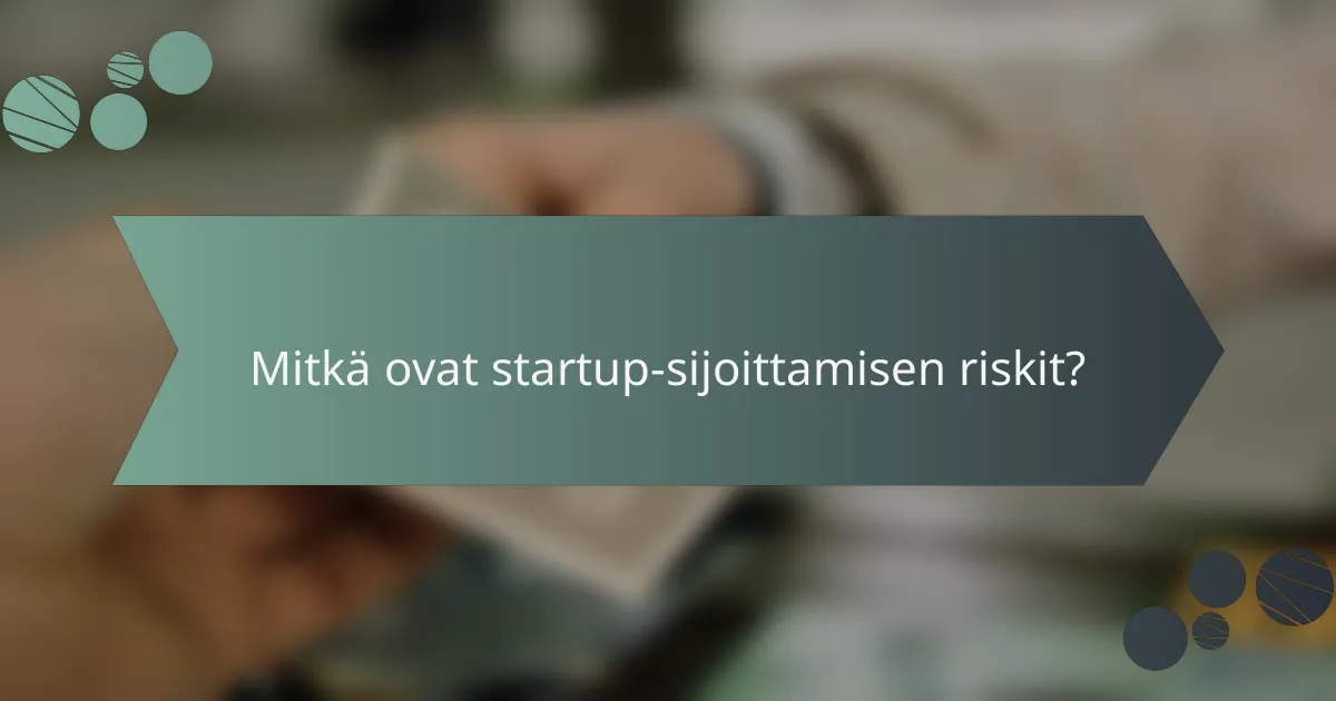 Mitkä ovat startup-sijoittamisen riskit?