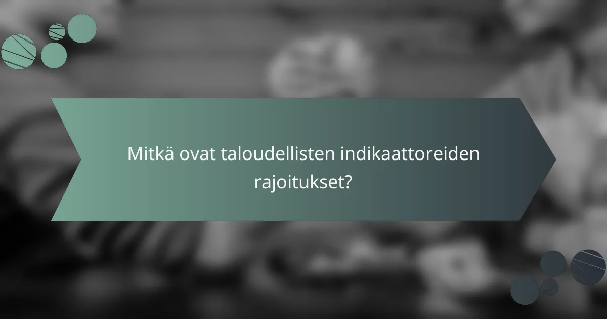 Mitkä ovat taloudellisten indikaattoreiden rajoitukset?
