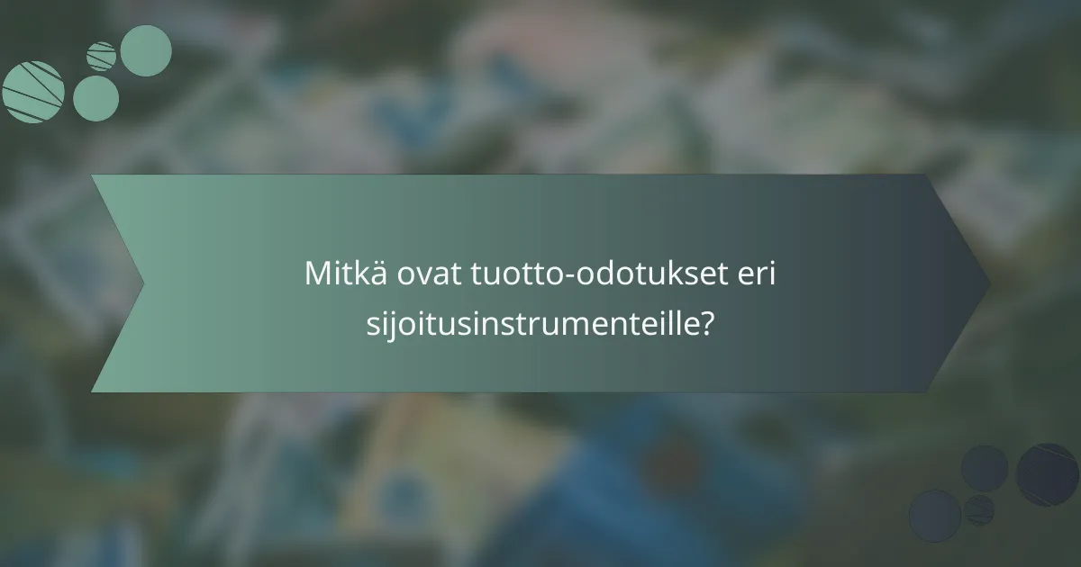 Mitkä ovat tuotto-odotukset eri sijoitusinstrumenteille?