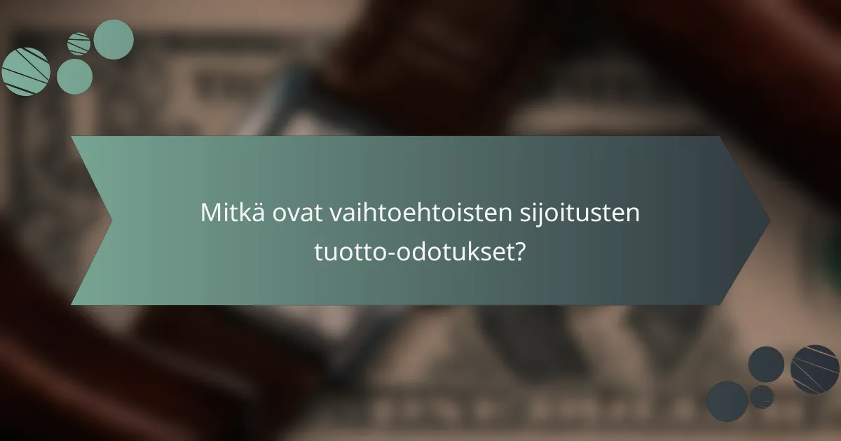 Mitkä ovat vaihtoehtoisten sijoitusten tuotto-odotukset?